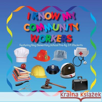 I Know My Community Workers Featuring King Elementary School Pre-Kg3/4 Students MS Lolo Smith Mr Tep Gardner MS Gloria Marconi 9781544828268 Createspace Independent Publishing Platform - książka