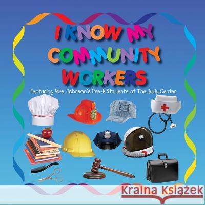 I KNOW MY COMMUNITY WORKERS Featuring Mrs. Johnson's Pre-K Students at The Judy Center Smith, Lolo 9781986881111 Createspace Independent Publishing Platform - książka