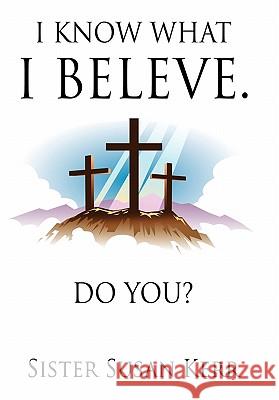 I Know What I Believe.: Do You? Kerr, Sister Susan 9781456759599 Authorhouse - książka