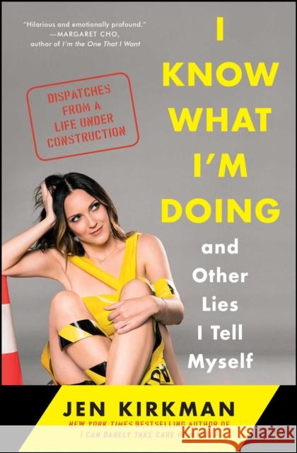 I Know What I'm Doing -- And Other Lies I Tell Myself: Dispatches from a Life Under Construction Jen Kirkman 9781476770284 Simon & Schuster - książka