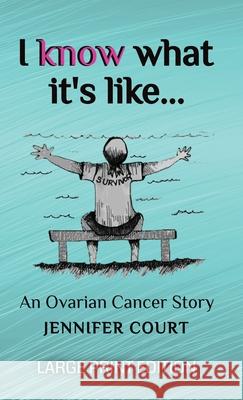 I Know What It's Like - LARGE PRINT: An ovarian cancer story Jennifer Court 9781922476630 Ant Press - książka