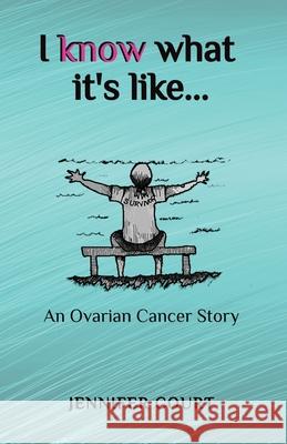 I Know What it's Like: An ovarian cancer story Jennifer Court 9781922476609 Ant Press - książka