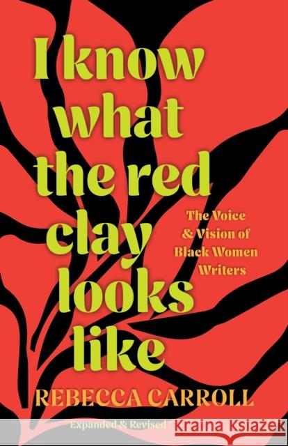 I Know What the Red Clay Looks Like: The Voice and Vision of Black Women Writers (Expanded and Revised Edition) Rebecca Carroll 9798888902981 Haymarket Books - książka