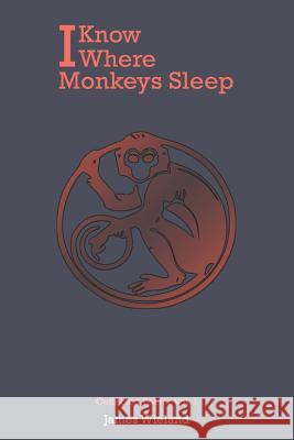 I Know Where Monkeys Sleep: Collected Poems, Vol. 1 James Wieland 9781077264045 Independently Published - książka