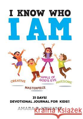 I Know Who I Am: 31 DAYS! Devotional Journal For Kids!! Nwanne, Amara R. 9781514424483 Xlibris - książka