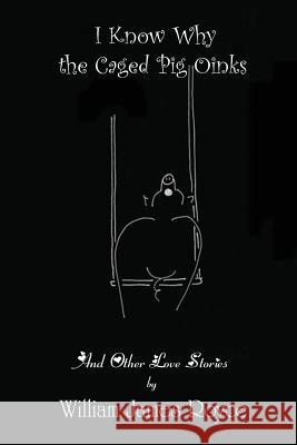 I Know Why the Caged Pig Oinks And Other Love Stories Royce, William James 9780615750439 Chanticleer Publishing - książka