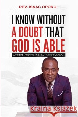 I Know Without a Doubt That God Is Able: Understanding the All-Powerful God Opoku, Isaac 9798243716437 Independently Published - książka
