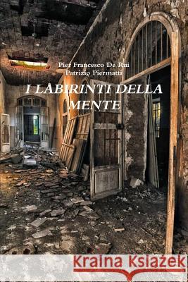 I Labirinti Della Mente Pier Francesco De Rui, Patrizio Piermatti 9781326538491 Lulu.com - książka
