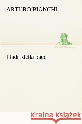 I ladri della pace Arturo Bianchi 9783849121914 Tredition Classics - książka