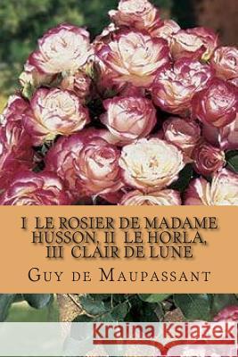 I Le rosier de madame Husson, II Le Horla, III Clair de lune de Maupassant, Guy 9781505473537 Createspace - książka