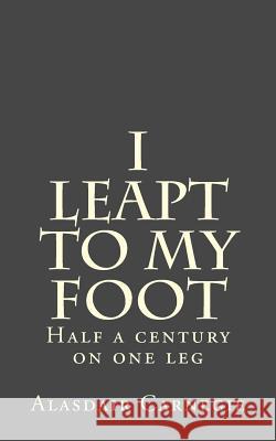 I leapt to my foot: Half a century on one leg Carnegie, Alasdair 9781516943319 Createspace - książka