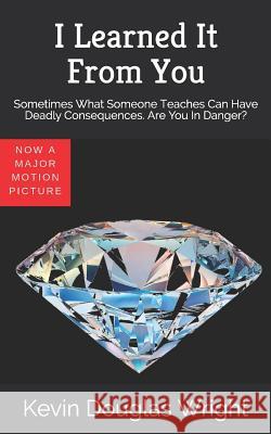 I Learned It From You: Sometimes What Someone Teaches Can Have Deadly Consequences. Are You In Danger? Kevin Douglas Wright 9781080820085 Independently Published - książka