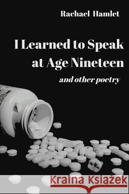 I Learned to Speak at Age Nineteen: and other poetry Hamlet, Rachael 9781091174030 Independently Published - książka