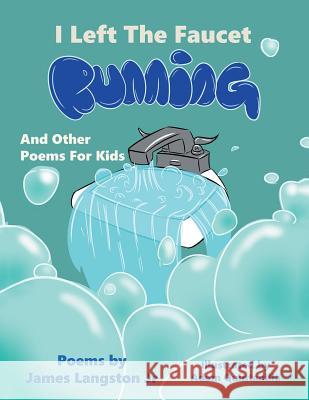 I Left the Faucet Running: And Other Poems for Kids James Langsto Adam Quintanilla 9781728305615 Authorhouse - książka