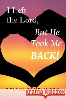 I Left the Lord, But He Took Me Back Deanna Tomblinson 9781977743169 Createspace Independent Publishing Platform - książka