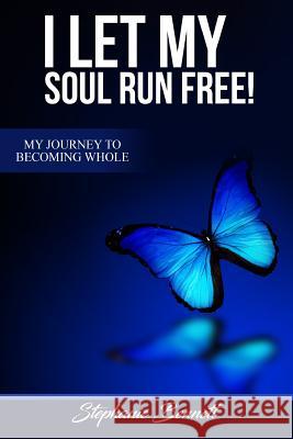 I Let My Soul Run Free My Journey to Becoming Whole Stephanie Bennett 9780359104222 Lulu.com - książka