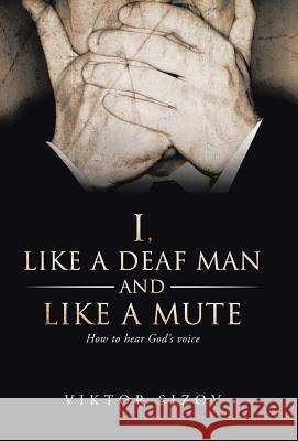I, Like a Deaf Man and Like a Mute Viktor Sizov 9781490828503 WestBow Press - książka