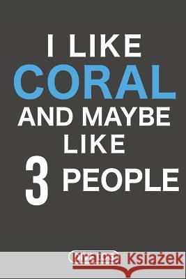 I Like Coral And Maybe Like 3 People: Dive Log for 100 Dives (6 x 9) Simple Scuba Dive Logs 9781095560754 Independently Published - książka