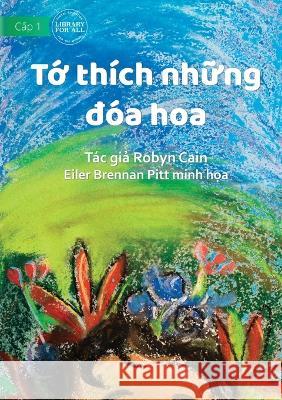 I Like Flowers - Tớ thích những đóa hoa Cain, Robyn 9781922763303 Library for All - książka