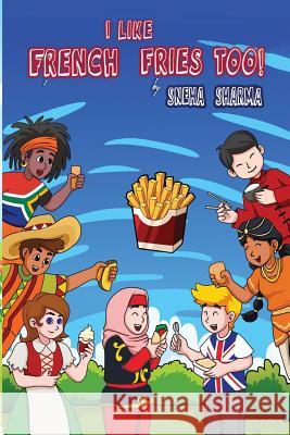 I Like French Fries Too! Sneha Sharma 9781983664335 Createspace Independent Publishing Platform - książka