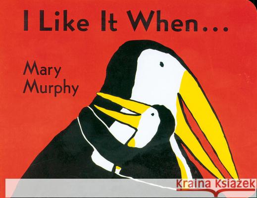 I Like It When . . . Mary Murphy 9780152056490 Red Wagon Books - książka