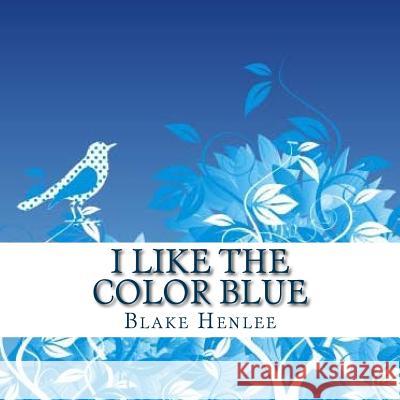 I Like the Color Blue Blake Henlee 9781542409520 Createspace Independent Publishing Platform - książka