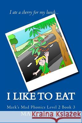 I Like to Eat: Mark's Mad Phonics Level 2 Book 3 MR Mark Antony Revis 9781494310820 Createspace - książka