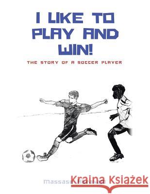 I Like to Play and Win!: The Story of a Soccer Player Massase Abraham 9781532053610 iUniverse - książka