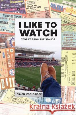 I Like To Watch: Stories From The Stands Simon Wooldridge 9780648024606 Sandhurst Consulting - książka