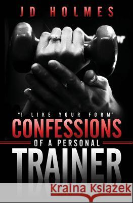 I Like Your Form: Confessions of a Personal Trainer Jd Holmes 9780989071604 Yin Yang Publishing - książka