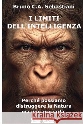 I Limiti Dell'intelligenza: Perché possiamo distruggere la natura ma non ricrearla Sebastiani, Bruno C. a. 9798249424145 Independently Published - książka