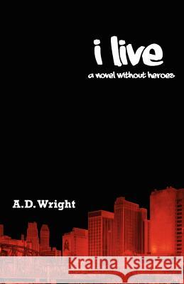 I Live: A novel without heroes Wright, A. D. 9781477504994 Createspace Independent Publishing Platform - książka