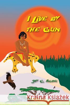 I Live by the Gun Joy C. Agwu 9781494453251 Createspace - książka