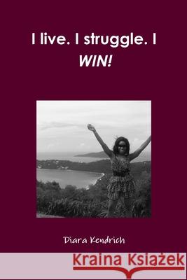 I live. I struggle. I WIN! Diara Kendrich 9781105203077 Lulu.com - książka