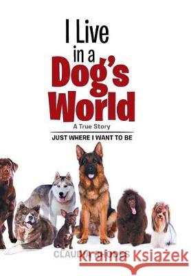 I Live in a Dog's World: A True Story Claudia Rhodes 9781543449372 Xlibris - książka
