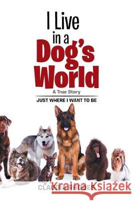 I Live in a Dog's World: A True Story Claudia Rhodes 9781543449389 Xlibris - książka