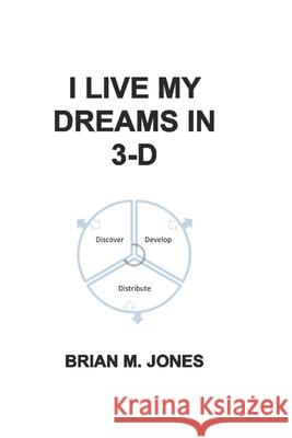 I Live My Dreams In 3-D: Discover, Develop, and Distribute Your Dreams to the World. Brian M. Jones 9780578693064 Great Guesses - książka