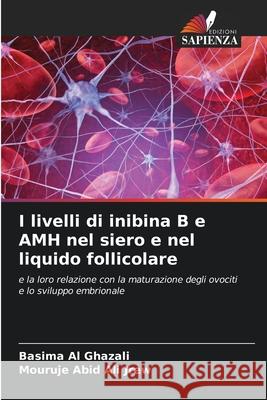 I livelli di inibina B e AMH nel siero e nel liquido follicolare Al Ghazali, Basima, Abid ALI Jrew, Mouruje 9786202497466 Edizioni Sapienza - książka