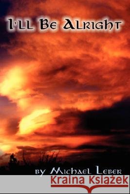 I'll Be Alright Michael E. Leber Cheryl D. Leber 9781425964054 Authorhouse - książka