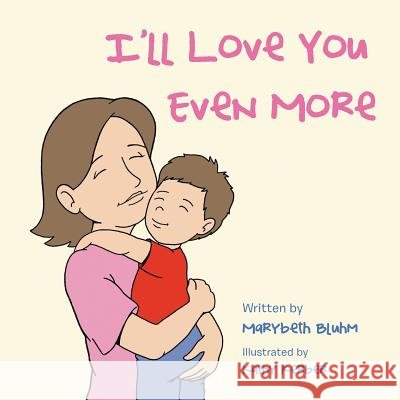 I'll Love You Even More Marybeth Bluhm 9781524649401 Authorhouse - książka