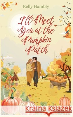 I'll Meet You at the Pumpkin Patch Hambly, Kelly 9798215031599 Kelly Hambly - książka