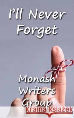 I'll Never Forget Monash Writers Group                     Robert New 9781763836808 Tale Publishing - książka