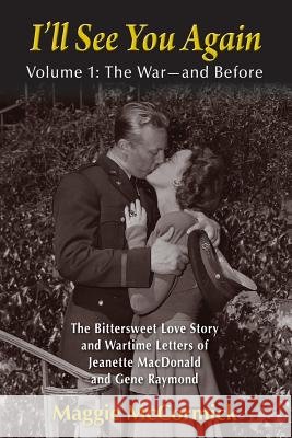 I'll See You Again: The Bittersweet Love Story and Wartime Letters of Jeanette MacDonald and Gene Raymond: Volume 1: The War-and Before Maggie McCormick 9781629334363 BearManor Media - książka