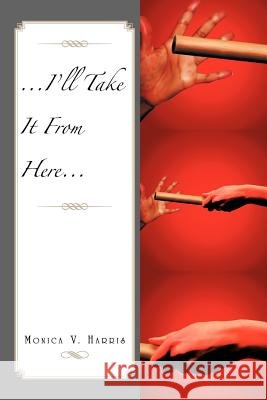 ...I'll Take It from Here... Monica V. Harris 9781469138459 Xlibris Corporation - książka