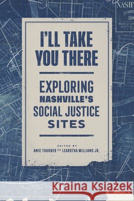 I'll Take You There: Exploring Nashville's Social Justice Sites Amie Thurber Learotha Williams 9780826501530 Vanderbilt University Press - książka