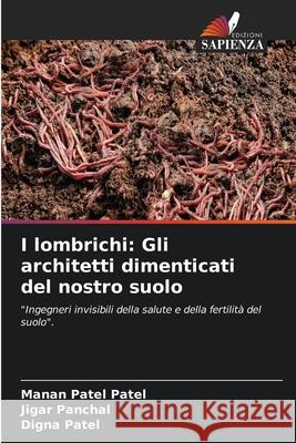 I lombrichi: Gli architetti dimenticati del nostro suolo Patel Patel, Manan, Panchal, Jigar, Patel, Digna 9786208805654 Edizioni Sapienza - książka
