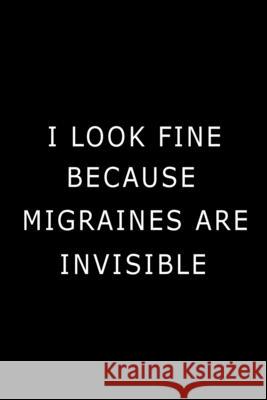 I Look Fine Because Migraines are Invisible: Health Log Book, Migraine Log Book Paperland 9781715192754 Blurb - książka