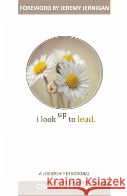 I Look Up to Lead: A Leadership Devotional Chari Del 9781537540856 Createspace Independent Publishing Platform - książka