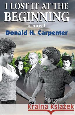 I Lost It at the Beginning Donald H. Carpenter 9781401042400 Xlibris Corporation - książka