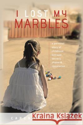 I Lost My Marbles: A Personal Story of Childhood Betrayal, Secrecy, Shame & Restoration. Caren S. Dillman 9781496934703 Authorhouse - książka